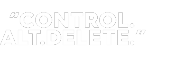 Control. Alt. Delete.